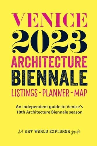 Venice 2023 Architecture Biennale Listings Planner Map: An Independent Guide to Venice’s 18th Architecture Biennale Season: Full visitor info with dates, venues, artists, index