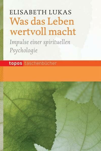 Was das Leben wertvoll macht: Impulse einer spirituellen Psychologie (Topos Taschenbücher)