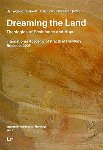 Dreaming the Land: Theologies of Resistance and Hope. International Academy of Practical Theology Brisbane 2005 (International Practical Theology)