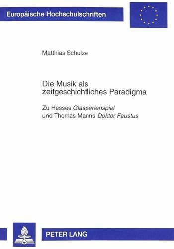 Die Musik als zeitgeschichtliches Paradigma: Zu Hesses "Glasperlenspiel" und Thomas Manns "Doktor Faustus" (Europäische Hochschulschriften / European ... Universitaires Européennes, Band 1688)