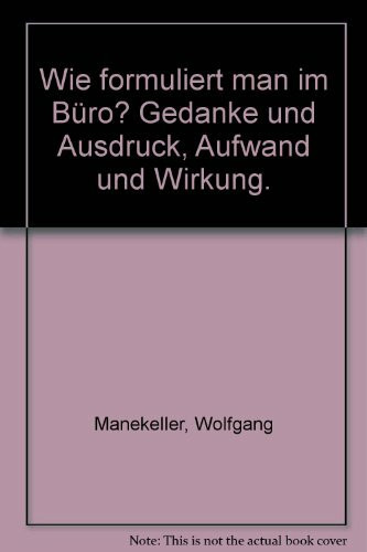 Wie formuliert man im Büro?: Gedanke und Ausdruck - Aufwand und Wirkung