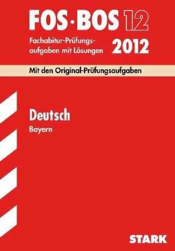 Deutsch FOS/BOS 12 / 2012; Mit den Original-Prüfungsaufgaben Jahrgänge 2006-2011. Fachabitur-Prüfungsaufgaben mit Lösungen.