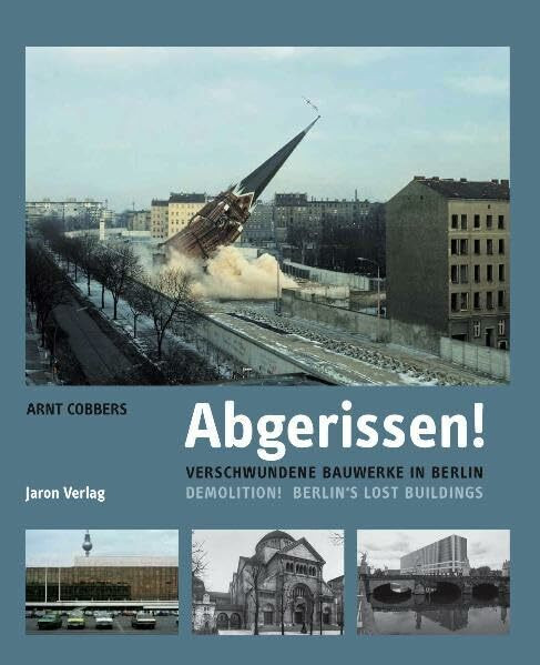 Abgerissen!: Verschwundene Bauwerke in Berlin