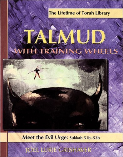 Talmud With Training Wheels: Meet the Evil Urge: Sukkah 51b-53b (Lifetime of Torah Library)