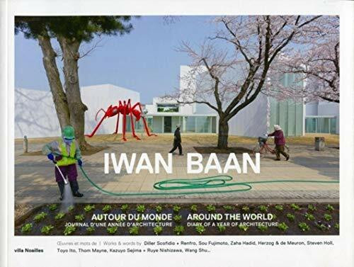 IWAN BAAN AUTOUR DU MONDE. JOURNAL D'UNE ANNEE D'ARCHITECTURE. AROUND THE WORLD.: JOURNAL D'UNE ANNEE D'ARCHITECTURE. AROUND THE WORLD. DIARY OF A YEAR OF ARCHITE