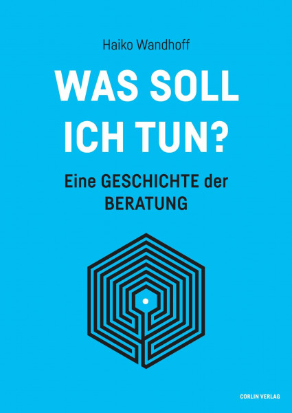 Was soll ich tun?: Eine Geschichte der Beratung
