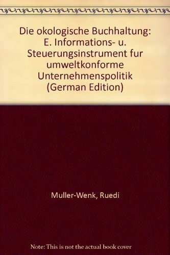 Die ökologische Buchhaltung: Ein Informations- und Steuerungsinstrument für umweltkonforme Unternehmenspolitik