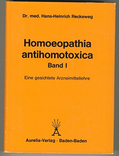 Homoeopathia Antihomotoxica. Band 1 Eine gesichtete Arzneimittellehre.