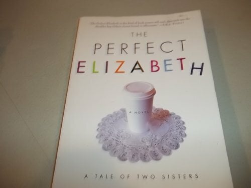 The Perfect Elizabeth: A Tale of Two Sisters The Perfect Elizabeth: A Tale of Two Sisters