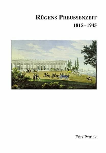 Rügens Geschichte von den Anfängen bis zur Gegenwart in fünf Teilen: Teil 4: Rügens Preussenzeit 1815-1945