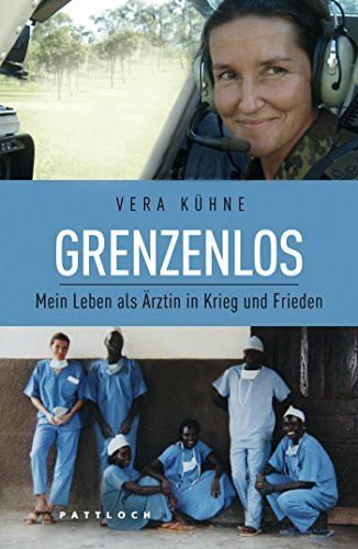 Grenzenlos: Mein Leben als Ärztin in Krieg und Frieden