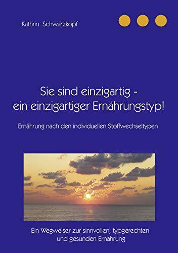 Sie sind einzigartig - ein einzigartiger Ernährungstyp!: Ein Wegweiser zur sinnvollen, individuellen und gesunden Ernährung