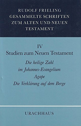 Gesammelte Schriften zum Alten und Neuen Testament, 4 Bde., Bd.4, Studien zum Neuen Testament: Die heilige Zahl im Johannes-Evangelium. Agape. Die Verklärung auf dem Berg