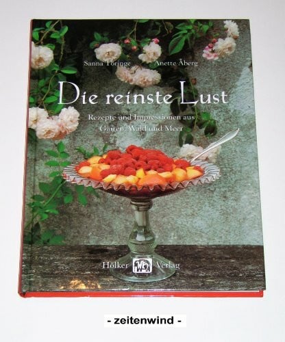 Die reinste Lust: Rezepte und Impressionen aus Wald, Meer und Garten