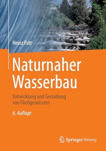 Naturnaher Wasserbau: Entwicklung und Gestaltung von Fließgewässern