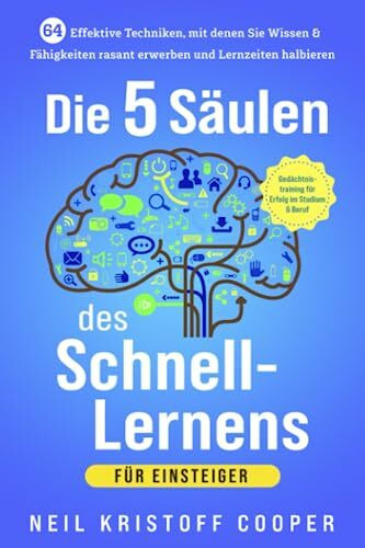 Die 5 Säulen des Schnell-Lernens für Einsteiger: 64 effektive Techniken, mit denen Sie Wissen & Fähigkeiten rasant erwerben und Lernzeiten halbieren. Gedächtnistraining für Erfolg im Studium & Beruf