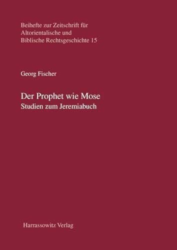 Der Prophet wie Mose: Studien zum Jeremiabuch (Beihefte zur Zeitschrift für Altorientalische und Biblische Rechtsgeschichte, Band 15)