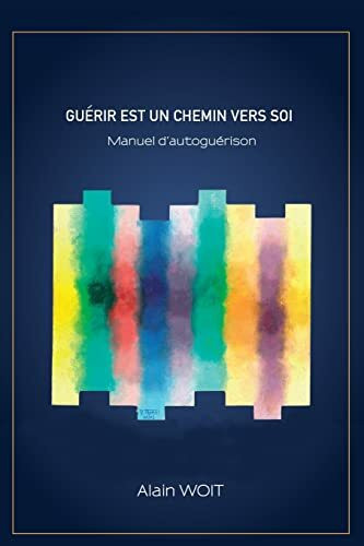 GUÉRIR EST UN CHEMIN VERS SOI: Manuel d'autoguérison
