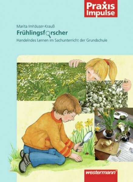 Praxis Impulse: Frühlingsforscher: Handelndes Lernen im Sachunterricht der Grundschule (Praxis Impulse: Forscherhefte)