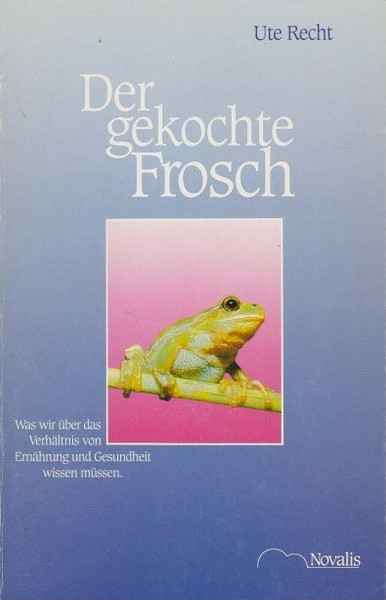 Der gekochte Frosch: Was wir über das Verhältnis von Ernährung und Gesundheit wissen müssen