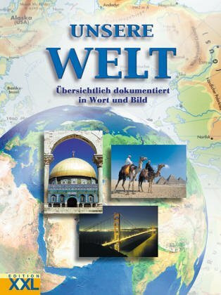 Unsere Welt: Staaten und Kontinente in Wort und Bild