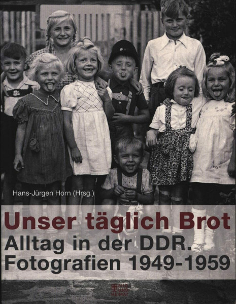 Unser täglich Brot: Alltag in der DDR. Fotografien 1949-1959 (Bild und Heimat Buch)