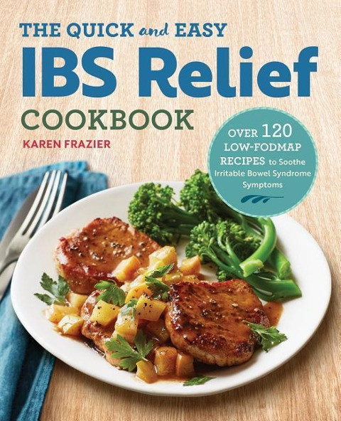 The Quick & Easy Ibs Relief Cookbook: Over 120 Low-Fodmap Recipes to Soothe Irritable Bowel Syndrome