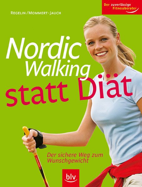 Nordic Walking statt Diät: Der sichere Weg zum Wunschgewicht. Der zuverlässige Fitnessberater