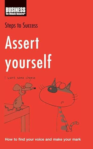 Assert yourself: How to find your voice and make your mark (Steps to Success)