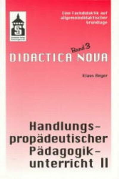Handlungspropädeutischer Pädagogikunterricht, Bd.2, Inhalte, Arbeitsformen, Sozialformen (Didactica Nova - Arbeiten zur Didaktik und Methodik des Pädagogikunterrichts)