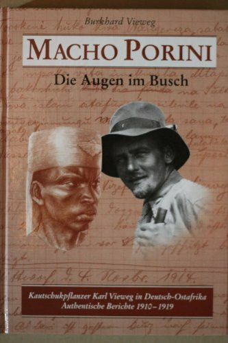 Macho Porini - Die Augen im Busch. Kautschukpflanzer Karl Vieweg in Deutsch-Ostafrika. Authentische Berichte 1910-1919