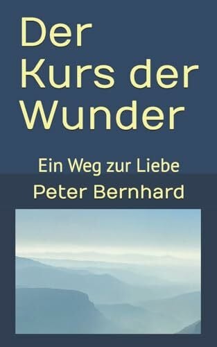 Der Kurs der Wunder: Ein Weg zur Liebe