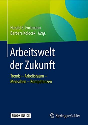 Arbeitswelt der Zukunft: Trends – Arbeitsraum – Menschen – Kompetenzen