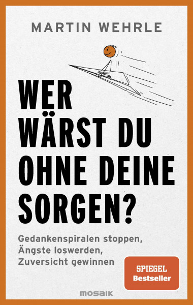 Wer wärst du ohne deine Sorgen?: Gedankenspiralen stoppen, Ängste loswerden, Zuversicht gewinnen - SPIEGEL-Bestseller