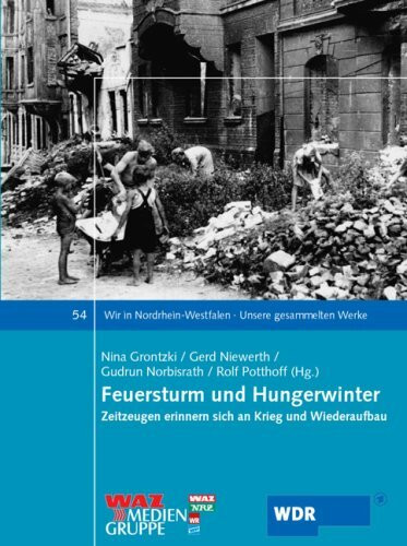 Feuersturm und Hungerwinter: Zeitzeugen erinnern sich an Krieg und Wiederaufbau (Wir in Nordrhein-Westfalen - Unsere gesammelten Werke)