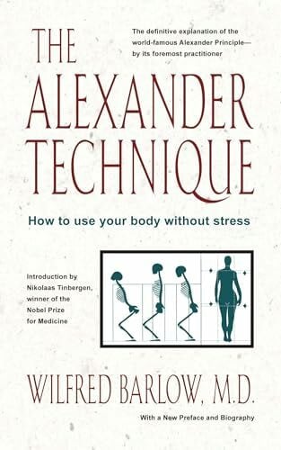 The Alexander Technique: How to Use Your Body without Stress