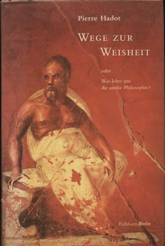 Wege zur Weisheit - oder was lehrt uns die antike Philosophie