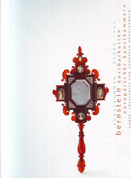 Bernstein - Kostbarkeiten europäischer Kunstkammern /Amber - Treasuries for European Kunstkammer (Kataloge)