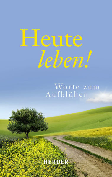 Heute leben!: Worte zum Aufblühen