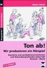 Ton ab! Wir produzieren ein Hörspiel!. Bausteine zum produktionsorientierten und fächerübergreifenden Unterricht, Deutsch - Musik, 3.-6. Schuljahr (Bergedorfer Unterrichtsideen)