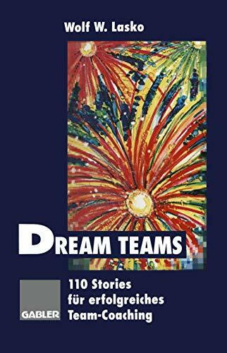 Dream Teams. 110 Stories für erfolgreiches Team-Coaching