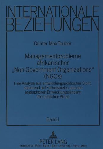 Managementprobleme afrikanischer «Non-Governmental Organizations» (NGOs): Eine Analyse aus entwicklungspolitischer Sicht, basierend auf Fallbeispielen ... (Internationale Beziehungen, Band 1)