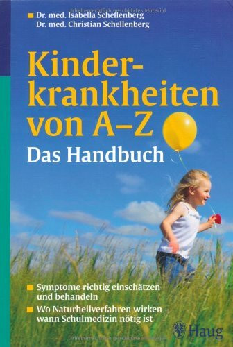 Kinderkrankheiten von A-Z Das Handbuch: Symptome richtig einschätzen und behandeln - Wo Naturheilverfahren wirken - wann Schulmedizin nötig ist