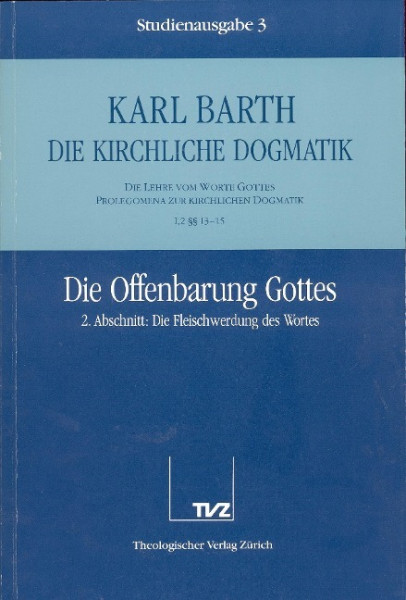 Kirchliche Dogmatik Bd. 3 - Die Offenbarung Gottes. II Abschnitt: Die Fleischwerdung des Wortes