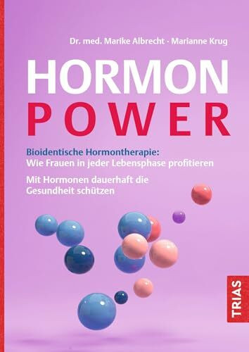 Hormon-Power: Bioidentische Hormontherapie: Wie Frauen in jeder Lebensphase profitieren. Mit Hormonen dauerhaft die Gesundheit schützen