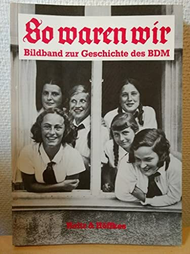 So waren wir. Bildband zur Geschichte des Bund Deutscher Mädel