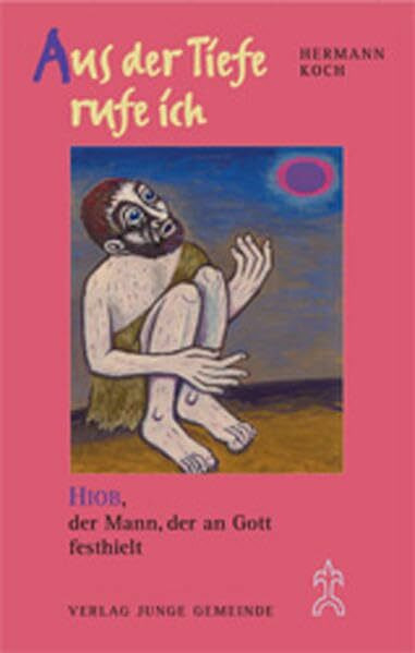 Aus der Tiefe rufe ich: Hiob, der Mann, der an Gott festhielt