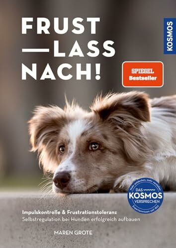 Frust lass nach!: Impulskontrolle & Frustrationstoleranz. Selbstregulation bei Hunden erfolgreich aufbauen