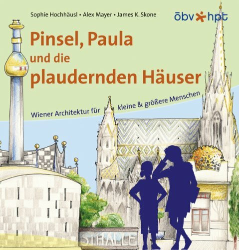 Pinsel, Paula und die plaudernden Häuser: Wiener Architektur für kleine & grössere Menschen