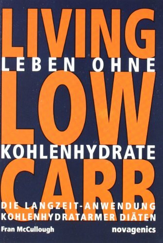 Leben ohne Kohlenhydrate - Living Low Carb: Die Langzeit-Anwendung kohlenhydratarmer Diäten
